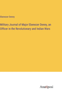 Military Journal of Major Ebenezer Denny, an Officer in the Revolutionary and Indian Wars