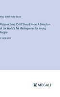 Pictures Every Child Should Know; A Selection of the World's Art Masterpieces for Young People