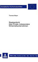 Staatsaufsicht Ueber Private, Insbesondere Wirtschaftsunternehmen: (774 Europaeische Hochschulschriften Recht)