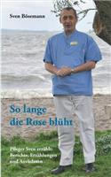 So lange die Rose blüht