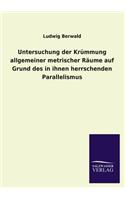 Untersuchung der Krümmung allgemeiner metrischer Räume auf Grund des in ihnen herrschenden Parallelismus