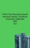 Otchet Chuhlomskoj uezdnoj zemskoj upravy Uezdnomu zemskomu sobraniyu