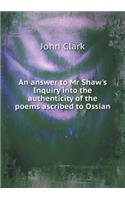 An answer to Mr Shaw's Inquiry into the authenticity of the poems ascribed to Ossian