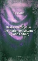 Realis Philosophiae Institutionum, Volume 2 (Latin Edition)