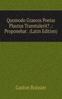 Quomodo Graecos Poetas Plautus Transtulerit? .: Proponebat . (Latin Edition)