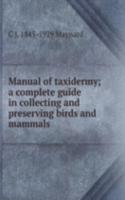 Manual of taxidermy; a complete guide in collecting and preserving birds and mammals