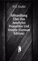 Abhandlung Uber Das Aeschylos Promethie Und Orestie (German Edition)