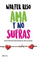 AMA Y No Sufras: Cómo Disfrutar Plenamente La Vida En Pareja / Love and Don't Suffer