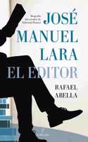 Jose Manuel Lara, el editor: Biografia del creador de Editorial Planeta