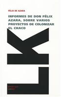Informes de don Félix de Azara, sobre varios proyectos de colonizar el Chaco