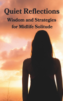 Quiet Reflections: Wisdom and Strategies for Midlife Solitude