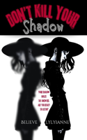 Don't Kill Your Shadow: Your shadow holds the answers. Are you ready to listen?