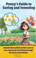 Penny's Guide to Saving and Investing: Essential Money Skills For Kids: Learn to Save, Spend and Invest Wisely Trough Fun Stories and Activities
