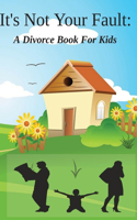 It's Not Your Fault: A Divorce Book For Kids