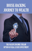 House-Hacking Journey To Wealth