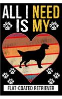 All I Need Is My FLAT-COATED RETRIEVER: Gifts For Flat-Coated Retriever Dog Lovers - 116 Pages, 6 x 9, Matte F