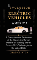 Evolution of Electric Vehicles in America: A Comprehensive Exploration of the History, the Current State of the Industry and the Future of Ev's Technologies in the United State.