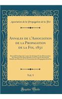 Annales de l'Association de la Propagation de la Foi, 1831, Vol. 5: Recueil Périodique des Lettres des Évêques Et des Missionnaires des Missions des Deux Mondes, Et de Tous les Documents Relatifs aux Missions Et A l'Association de la Propagation de