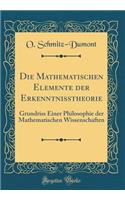 Die Mathematischen Elemente Der Erkenntnisstheorie: Grundriss Einer Philosophie Der Mathematischen Wissenschaften (Classic Reprint)