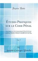 Etudes Pratiques Sur Le Code Penal, Vol. 7: Livre Quatrieme. Des Contraventions de Police Et de Leurs Peines, Disposition Generale Sur L'Abrogation Des Lois Et Reglements, Relatifs Au Matieres Criminelles (Art. 464 a 484) (Classic Reprint)