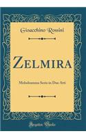 Zelmira: Melodramma Serio in Due Atti (Classic Reprint)