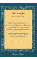 The Yasna of the Avesta in Continuous Treatment, Resumed Upon the Plan Initiated in the Five Zarathu?trian G?oas: A Study of Yasna I, With Introduction, Pahlavi, and Persian Texts, and With the Closer Sanskrit Equivalents (Classic Reprint)