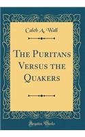 The Puritans Versus the Quakers (Classic Reprint)