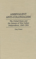 Ambivalent Anti-Colonialism: The United States and the Genesis of West Indian Independence, 1940-1964