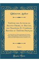 ThÃ©Ã¢tre Des Auteurs Du Second Ordre, Ou Recueil Des TragÃ©dies Et ComÃ©dies RestÃ©es Au ThÃ©Ã¢tre FranÃ§ais, Vol. 4: Pour Faire Suite Aux Ã?ditions StÃ©rÃ©otypes de Corneille, Racine, MoliÃ¨re, Regnard, CrÃ©billon Et Voltaire; Avec Des Notices Su: Pour Faire Suite Aux Ã?ditions StÃ©rÃ©otypes de Corneille, Racine, MoliÃ¨re, Regnard, CrÃ©billon Et Voltaire; Avec Des Notices Sur Chaqu