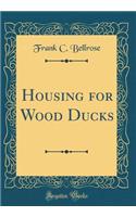 Housing for Wood Ducks (Classic Reprint)