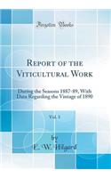 Report of the Viticultural Work, Vol. 1: During the Seasons 1887-89, With Data Regarding the Vintage of 1890 (Classic Reprint)