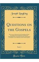 Questions on the Gospels, Vol. 1: The Lessons in Historical and Chronological Order, According to the Arrangement of Townsend's Chronological New Testament; From the Annunciation to Zacharias to the Ordination of the Twelve Apostles (Classic Reprin