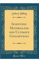Scientific Materialism and Ultimate Conceptions (Classic Reprint)