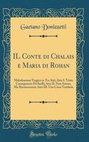 Il Conte Di Chalais E Maria Di Rohan: Melodramma Tragico in Tre Atti; Atto I. Triste Conseguenze De'duelli; Atto II. Non Amore, Ma Riconoscenza; Atto III. Una Cieca Vendetta (Classic Reprint)