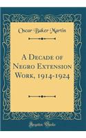 A Decade of Negro Extension Work, 1914-1924 (Classic Reprint)