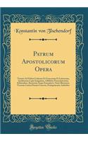 Patrum Apostolicorum Opera: Textum Ad Fidem Codicum Et Graecorum Et Latinorum, Ineditorum Copia Insignium, Adhibitis Praestantissimis Editionibus, Recensuit Atque Emendavit, Notis Illustravit, Versione Latina Passim Correcta, Prolegomenin, Indicibu