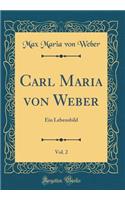 Carl Maria von Weber, Vol. 2: Ein Lebensbild (Classic Reprint)