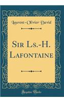 Sir Ls.-H. Lafontaine (Classic Reprint)