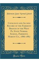Catalogue and Alumni Record of the Fairmont Branch of the West Pa. State Normal School, Fairmont, Marion Co., 1886-1887 (Classic Reprint)