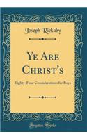 Ye Are Christ's: Eighty-Four Considerations for Boys (Classic Reprint)