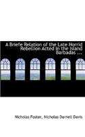 A Briefe Relation of the Late Horrid Rebellion Acted in the Island Barbadas ...