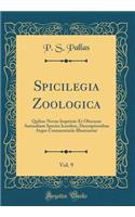 Spicilegia Zoologica, Vol. 9: Quibus Novae Imprimis Et Obscurae Animalium Species Iconibus, Descriptionibus Atque Commentariis Illustrantur (Classic Reprint)