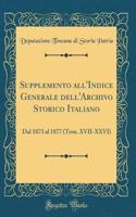 Supplemento All'indice Generale Dell'archivo Storico Italiano: Dal 1873 Al 1877 (Tom. XVII-XXVI) (Classic Reprint)