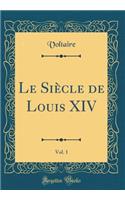 Le Siècle de Louis XIV, Vol. 1 (Classic Reprint)