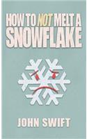 How Not to Melt A Snowflake