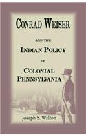Conrad Weiser and the Indian Policy of Colonial Pennsylvania
