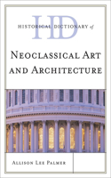 Historical Dictionary of Neoclassical Art and Architecture