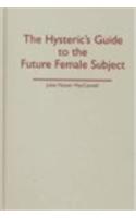 The Hysteric's Guide to the Future Female Subject