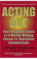 Acting Out: Your Personal Coach to a Money-Making Career in Television Commercials