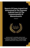 Reports Of Cases Argued And Determined In The Supreme Judicial Court Of The Commonwealth Of Massachusetts; Volume 9